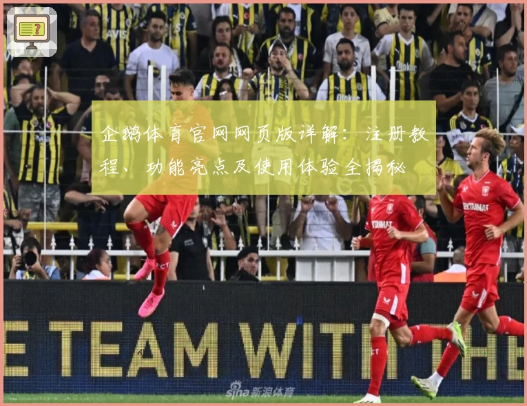 企鹅体育官网网页版详解：注册教程、功能亮点及使用体验全揭秘