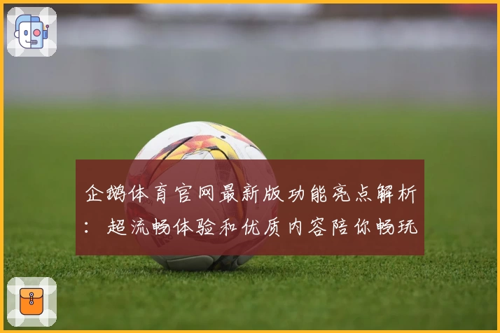 企鹅体育官网最新版功能亮点解析：超流畅体验和优质内容陪你畅玩